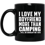I Love My Boyfriend More Than Camping - 11 Oz Coffee Mug Black