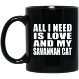 All I Need Is Love And My Savannah Cat - 11 Oz Coffee Mug Black