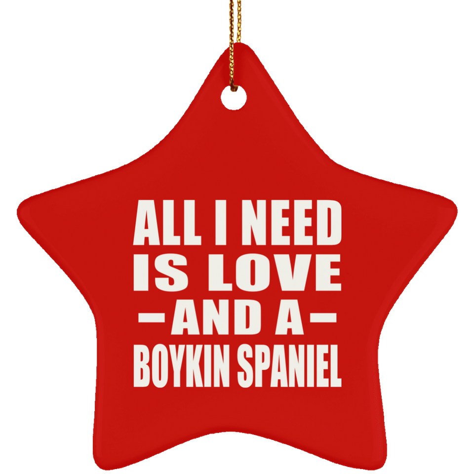 All I Need Is Love And A Boykin Spaniel - Star Ornament