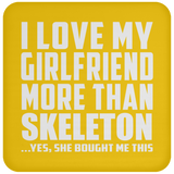 I Love My Girlfriend More Than Skeleton - Drink Coaster