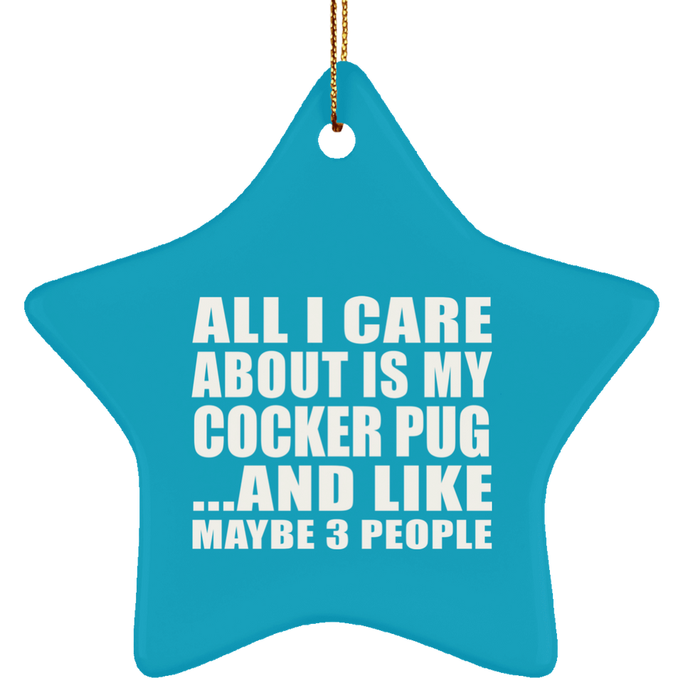 All I Care About Is My Cocker Pug - Star Ornament