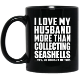 I Love My Husband More Than Collecting Seashells - 11 Oz Coffee Mug Black