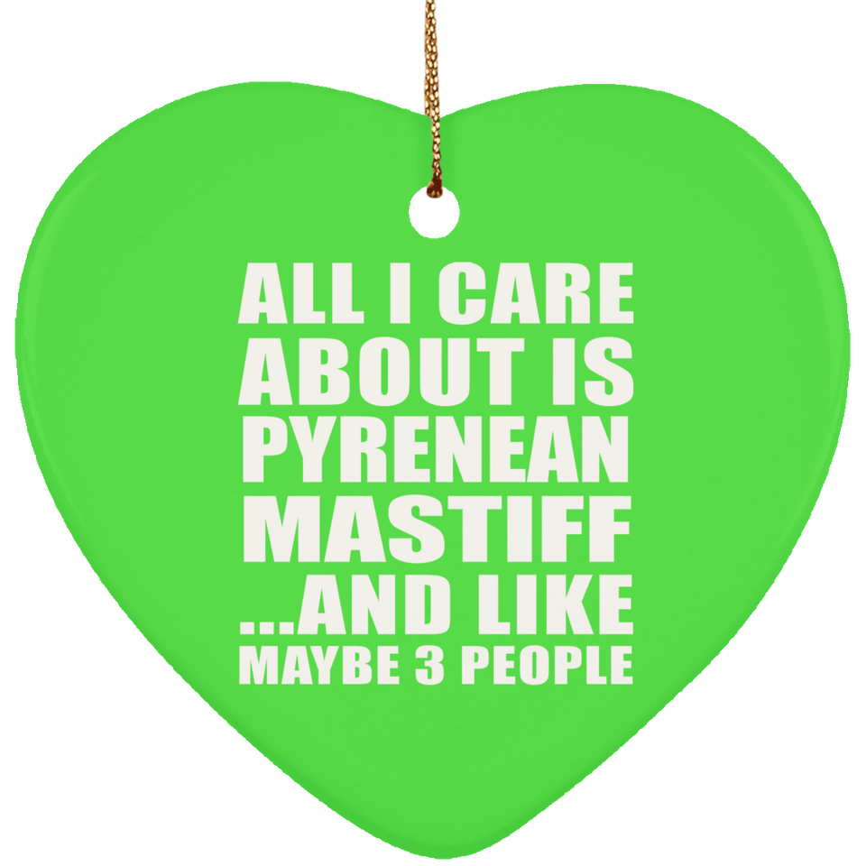 All I Care About Is Pyrenean Mastiff - Heart Ornament