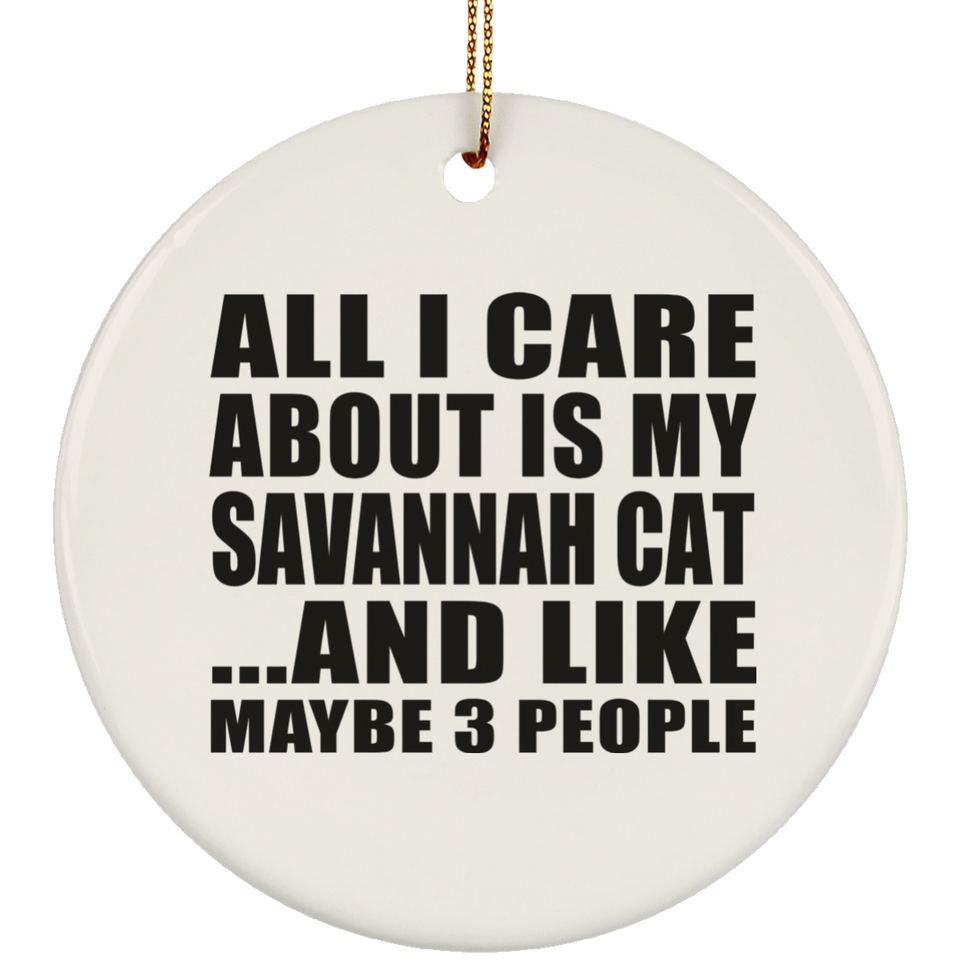 All I Care About Is My Savannah Cat - Circle Ornament
