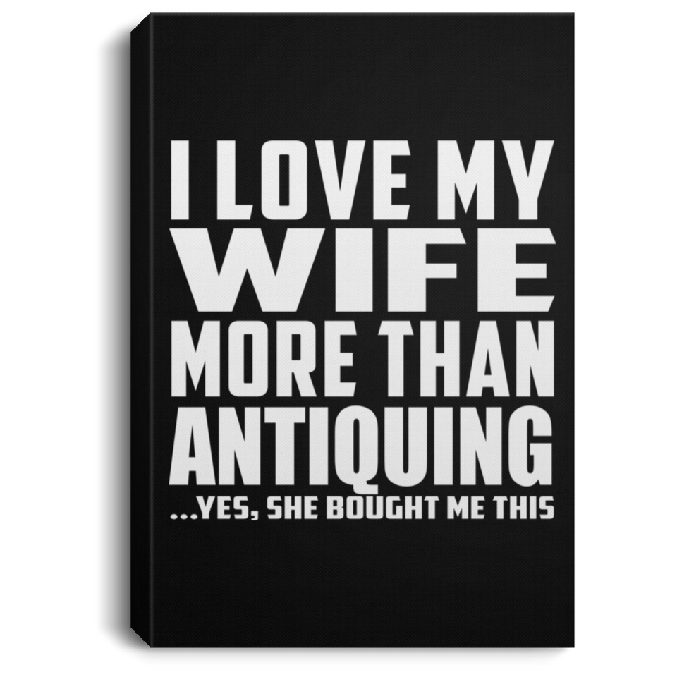 I Love My Wife More Than Antiquing - Canvas Portrait