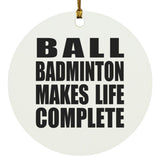 Ball Badminton Makes Life Complete - Circle Ornament