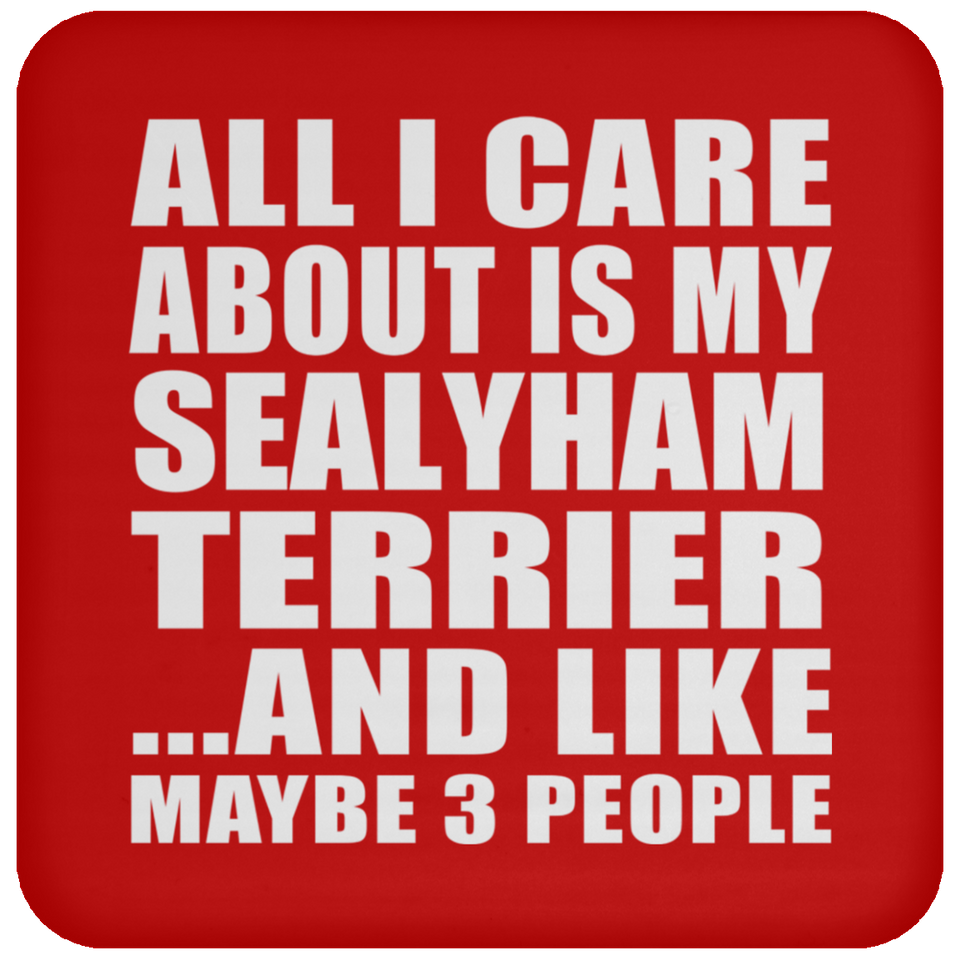 All I Care About Is My Sealyham Terrier - Drink Coaster