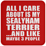 All I Care About Is My Sealyham Terrier - Drink Coaster