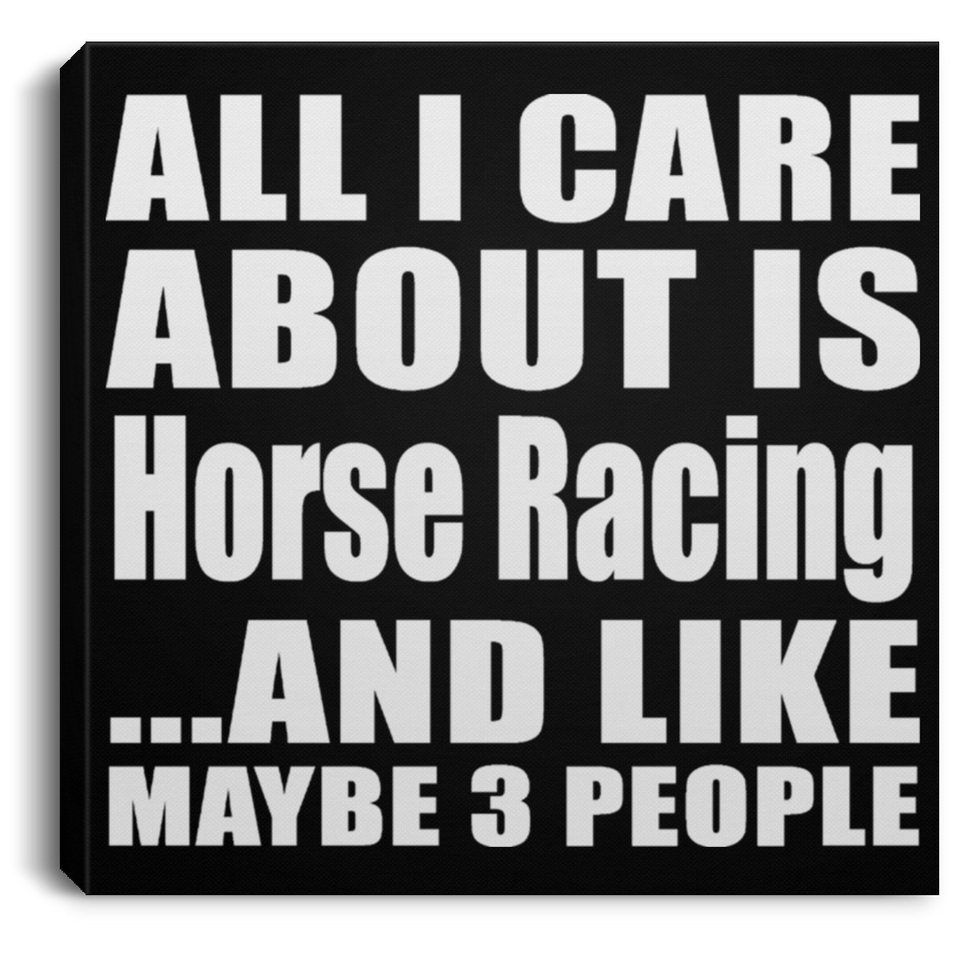 All I Care About Is Horse Racing - Canvas Square