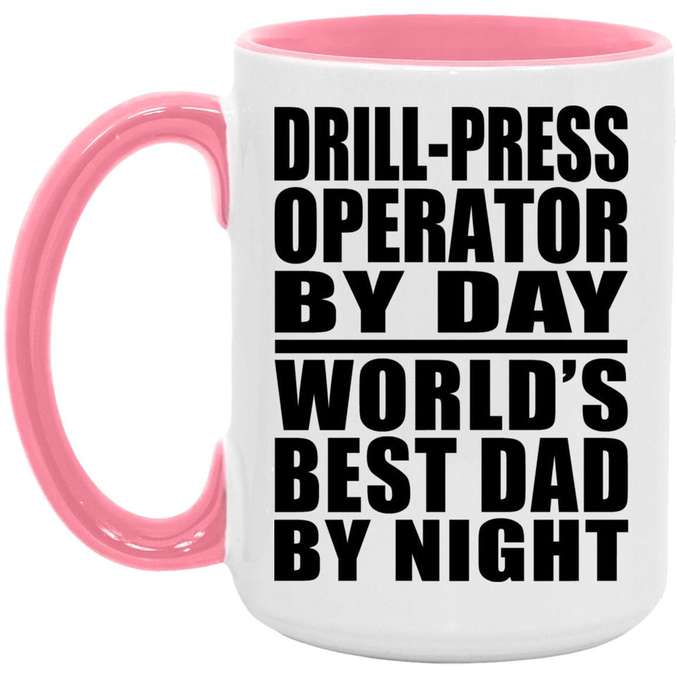 Drill-Press Operator By Day World's Best Dad By Night - 15oz Accent Mug Pink