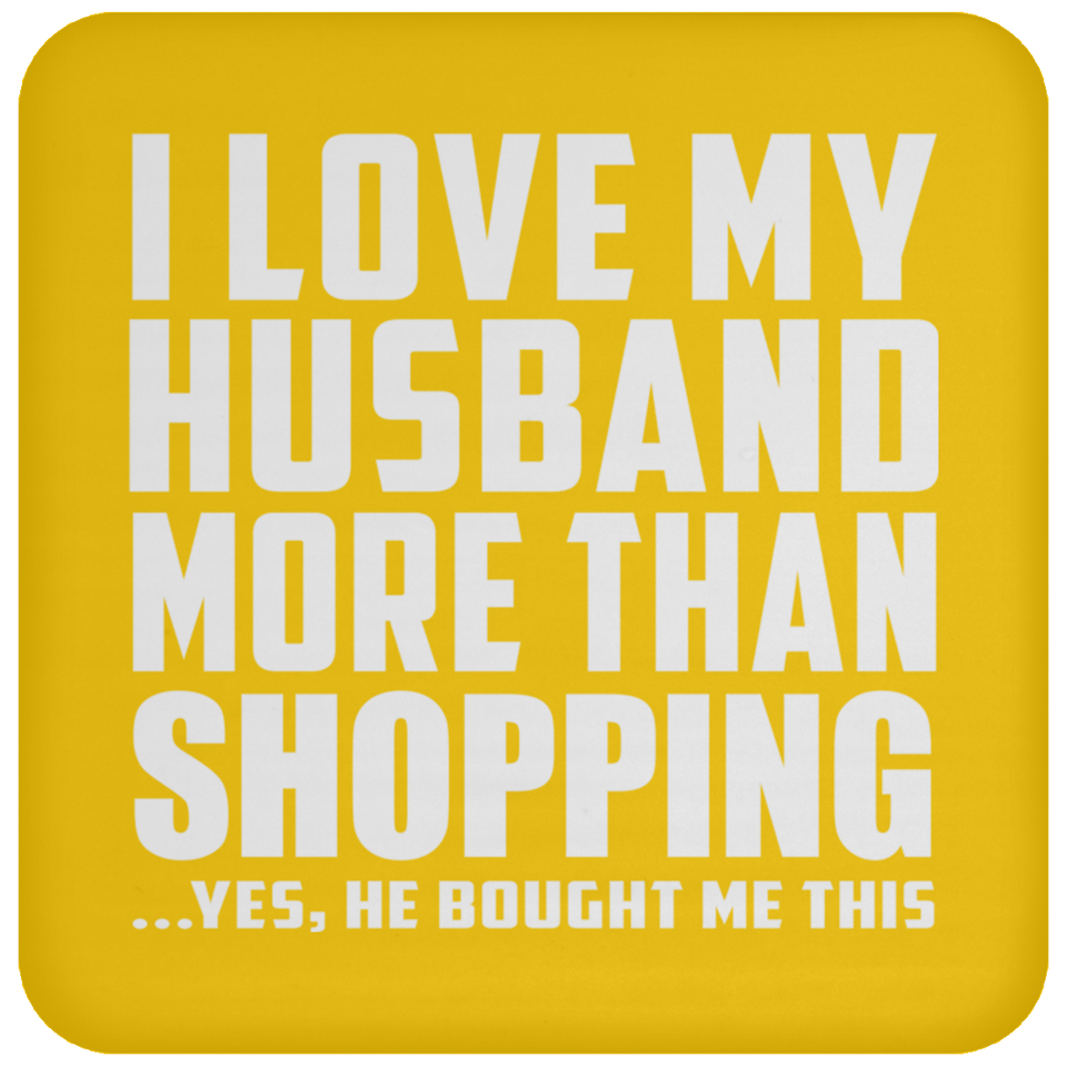 I Love My Husband More Than Shopping - Drink Coaster