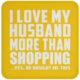 I Love My Husband More Than Shopping - Drink Coaster