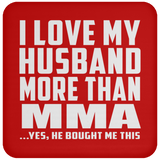 I Love My Husband More Than MMA - Drink Coaster