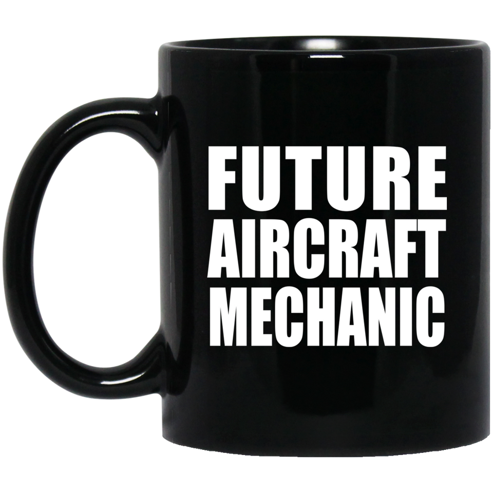 Future Aircraft Mechanic - 11oz Coffee Mug Black