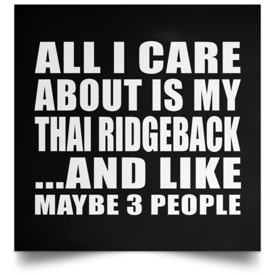 All I Care About Is My Thai Ridgeback - Poster Square