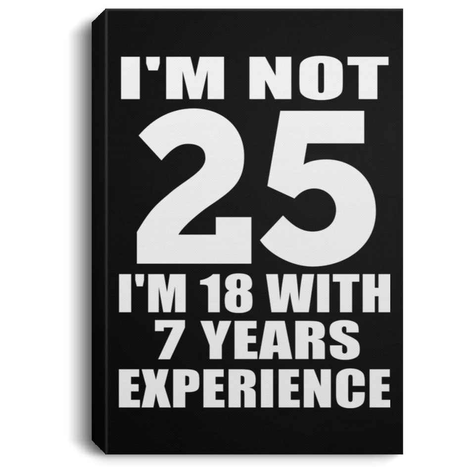 25th Birthday I'm Not 25 I'm 18 With 7 Years Experience - Canvas Portrait