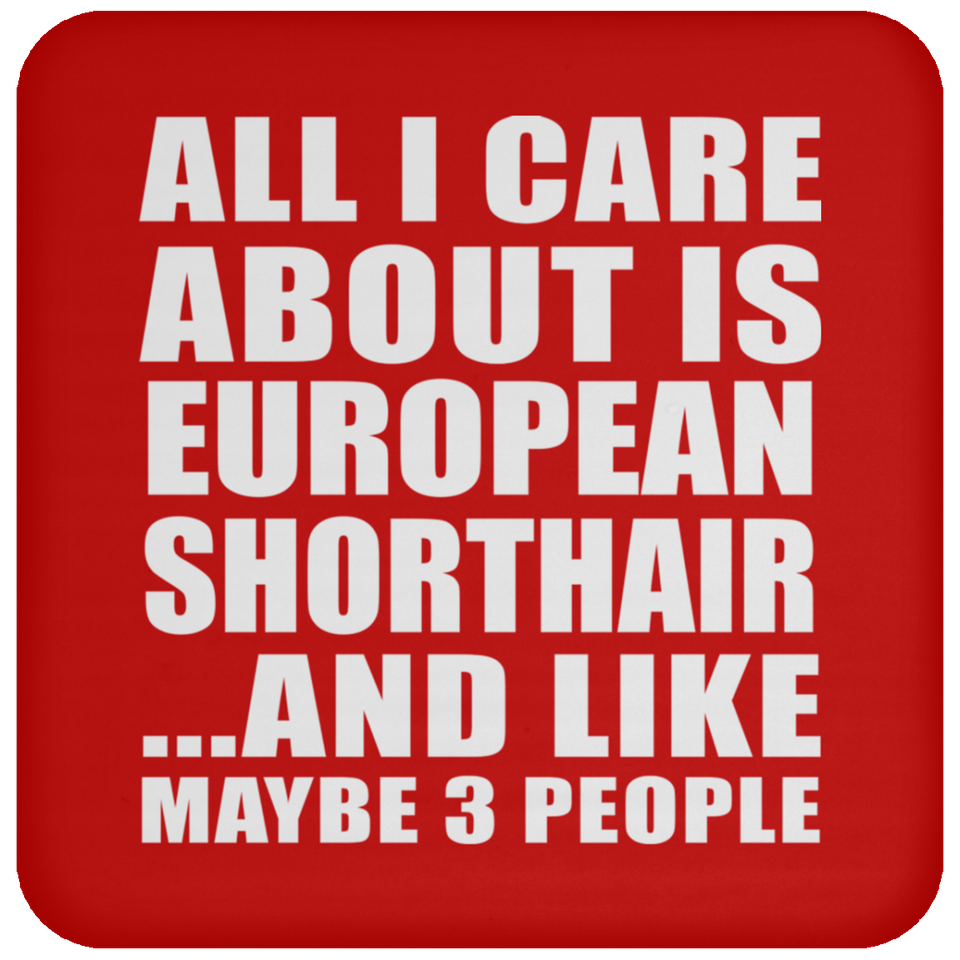 All I Care About Is European Shorthair - Drink Coaster