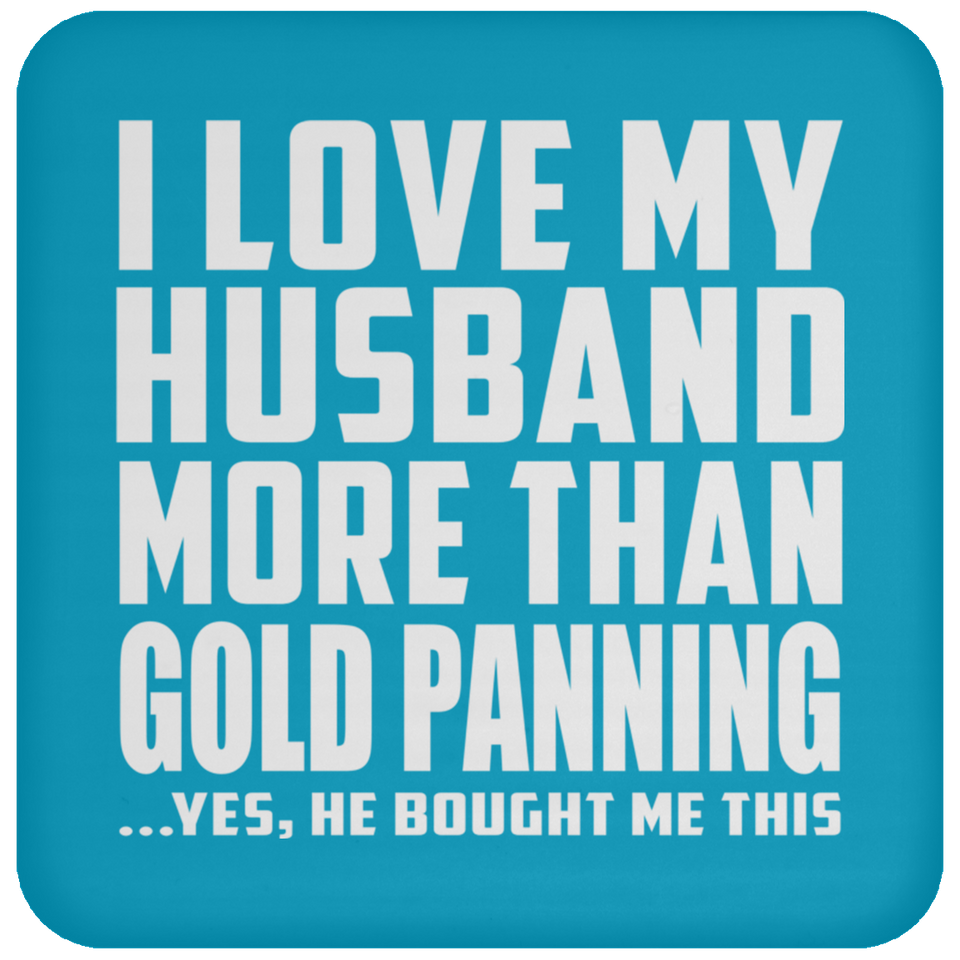 I Love My Husband More Than Gold Panning - Drink Coaster