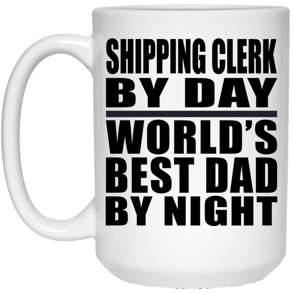 Shipping Clerk By Day World's Best Dad By Night - 15 Oz Coffee Mug