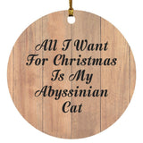 All I Want For Christmas Is My Abyssinian Cat - Circle Ornament C