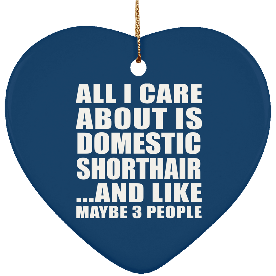 All I Care About Is Domestic Shorthair - Heart Ornament