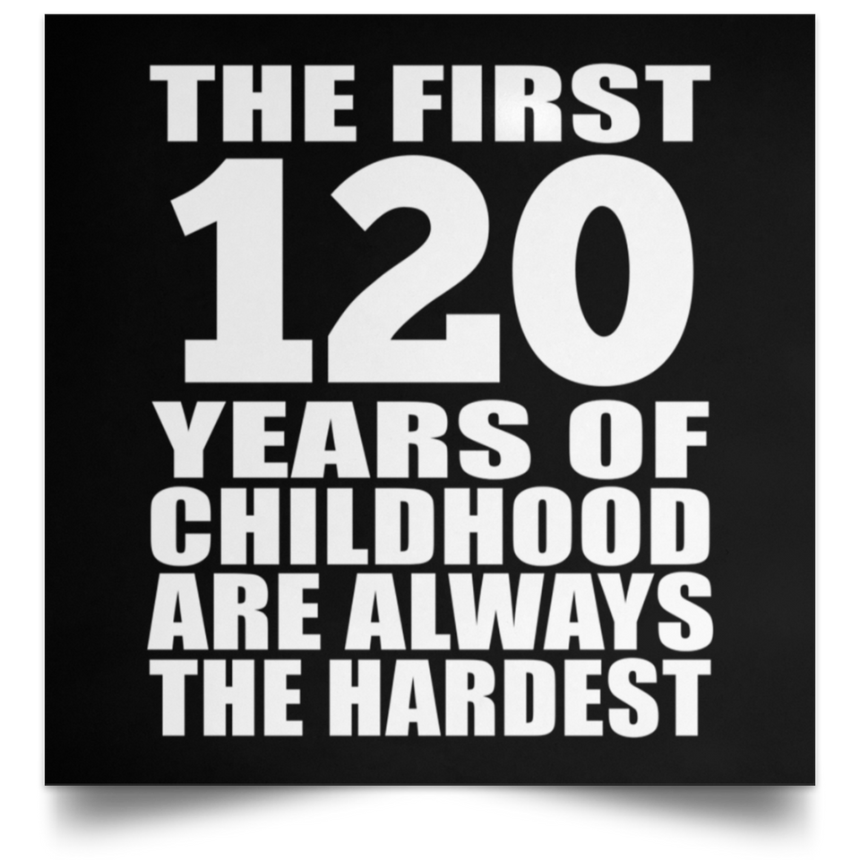 120th Birthday First 120 Years of Childhood Are The Hardest - Poster Square