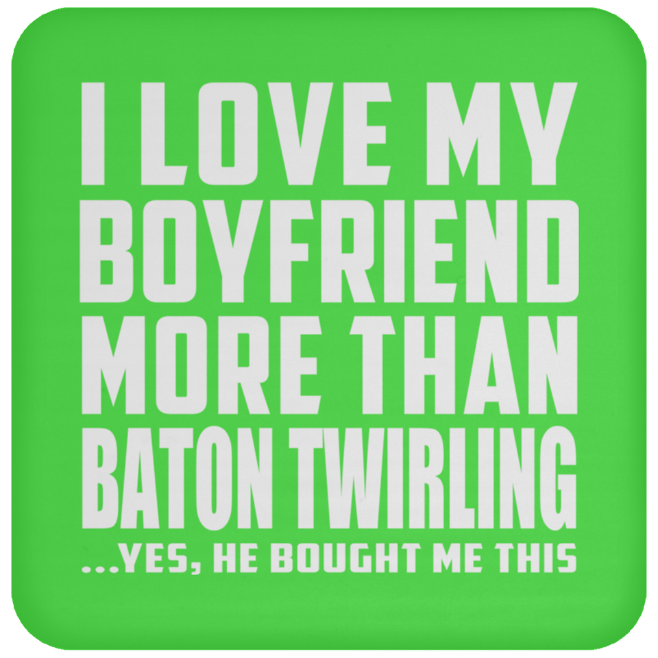I Love My Boyfriend More Than Baton Twirling - Drink Coaster