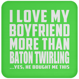 I Love My Boyfriend More Than Baton Twirling - Drink Coaster