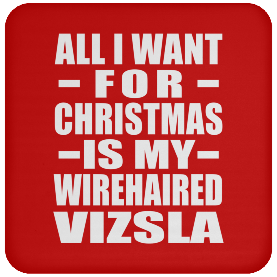 All I Want For Christmas Is My Wirehaired Vizsla - Coaster
