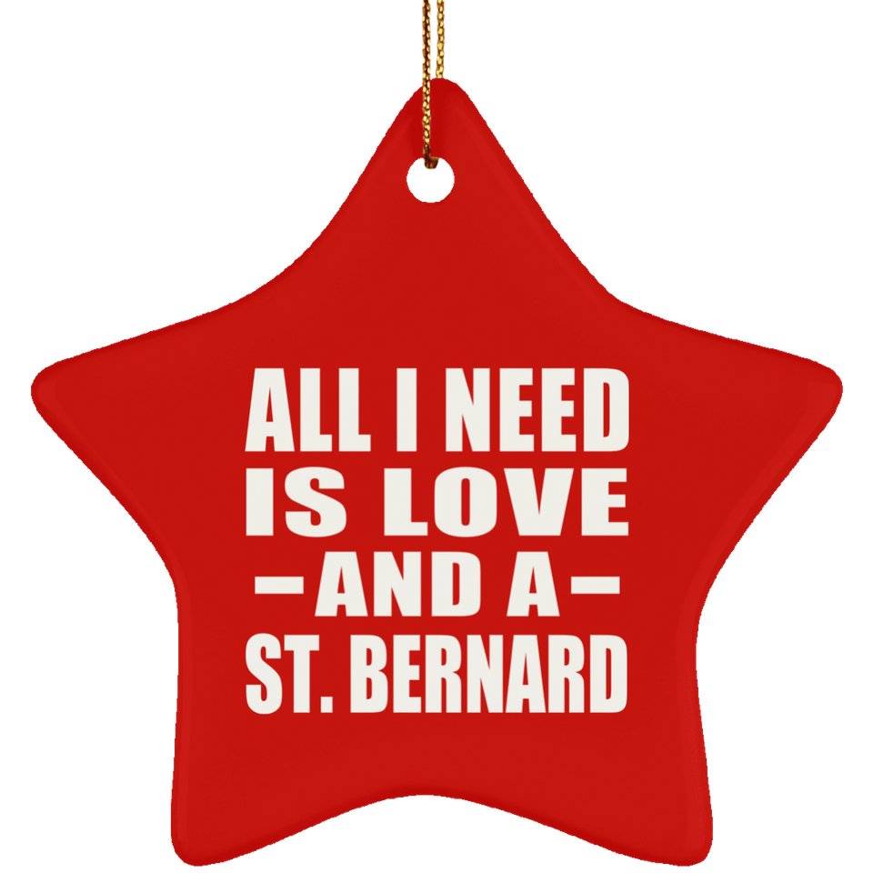 All I Need Is Love And A St. Bernard - Star Ornament