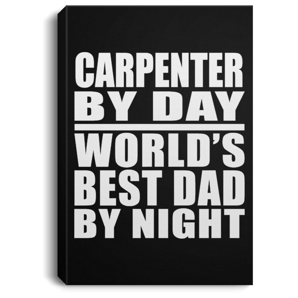 Carpenter By Day World's Best Dad By Night - Canvas Portrait