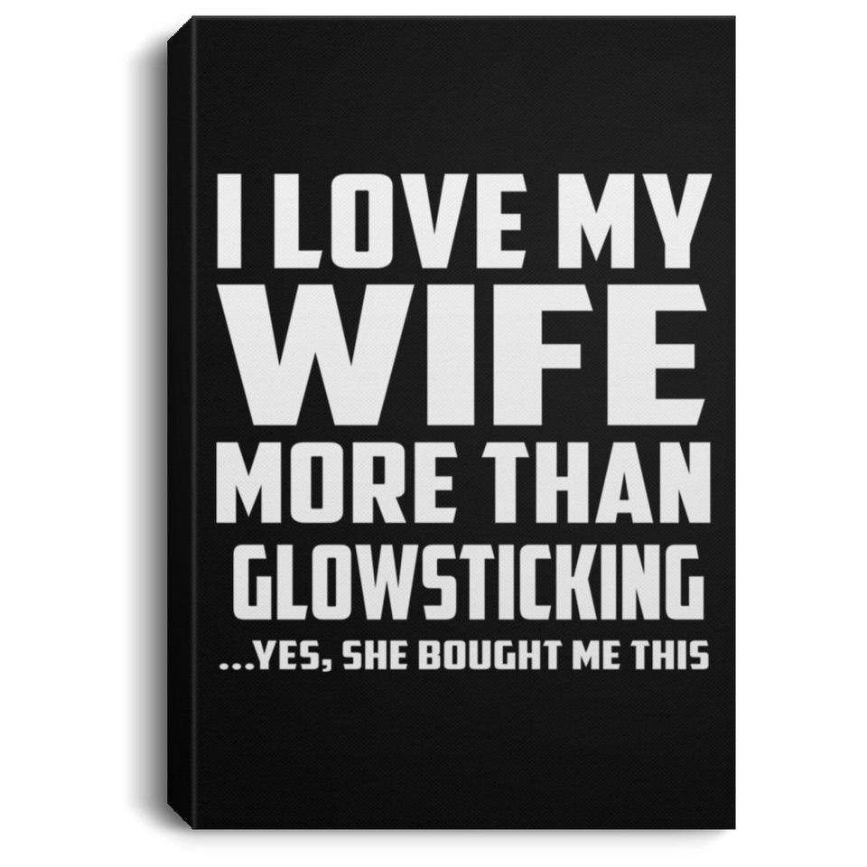 I Love My Wife More Than Glowsticking - Canvas Portrait