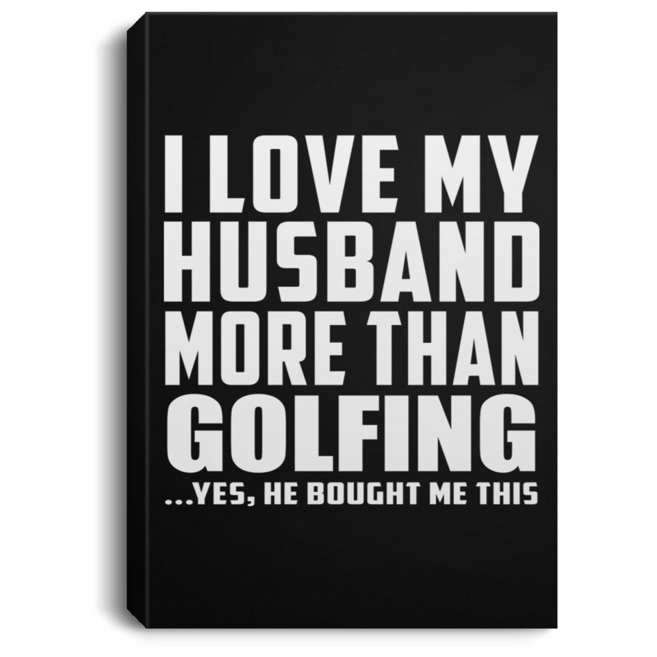 I Love My Husband More Than Golfing - Canvas Portrait
