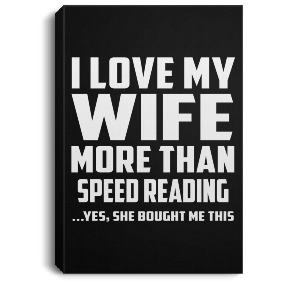 I Love My Wife More Than Speed Reading - Canvas Portrait