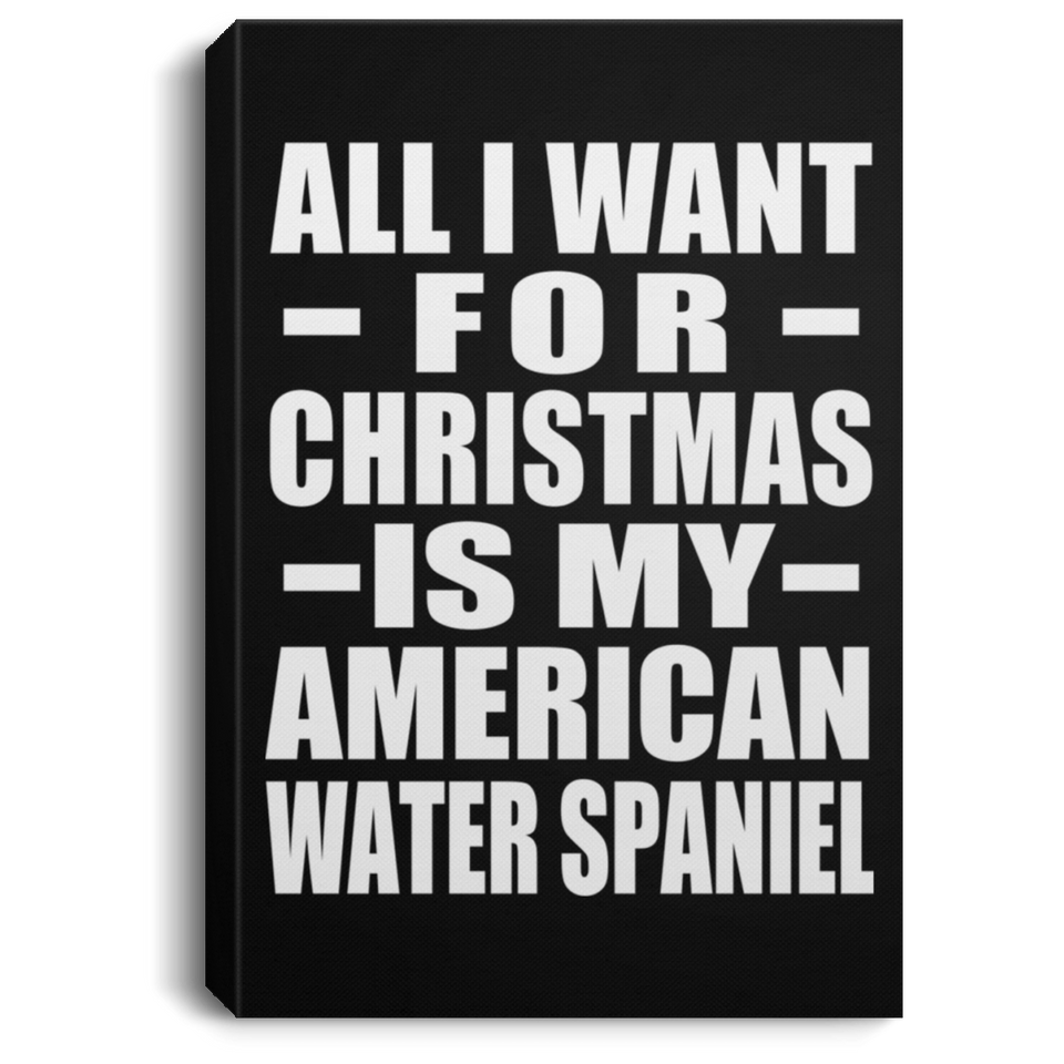 All I Want For Christmas Is My American Water Spaniel - Canvas Portrait