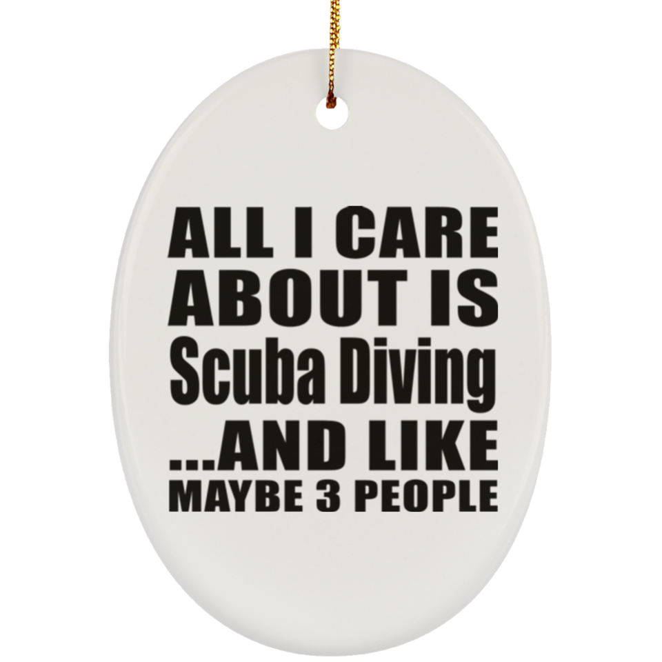 All I Care About Is Scuba Diving - Oval Ornament