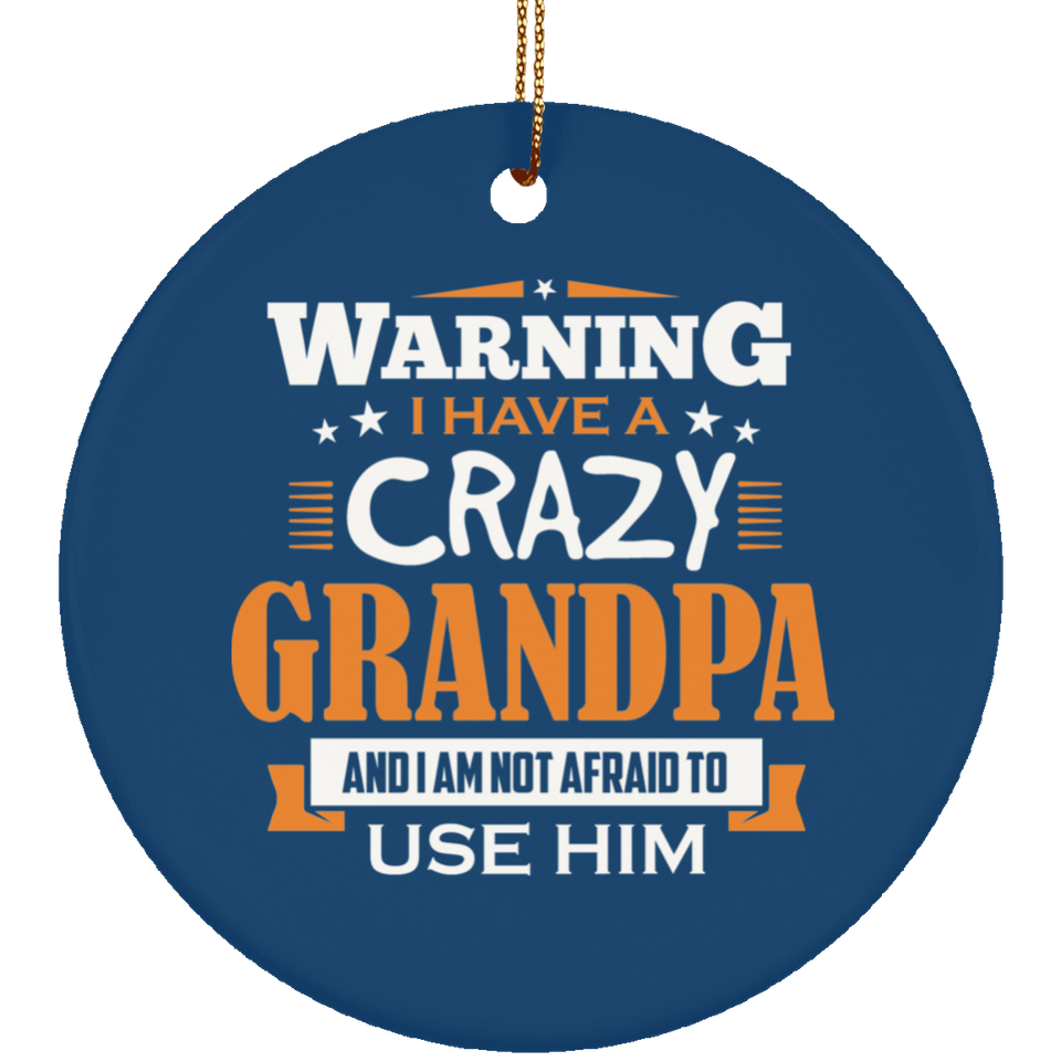 Warning I Have A Crazy Grandpa & I Am Not Afraid To Use Him - Circle Ornament