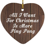 All I Want For Christmas Is More Ping Pong - Heart Ornament D
