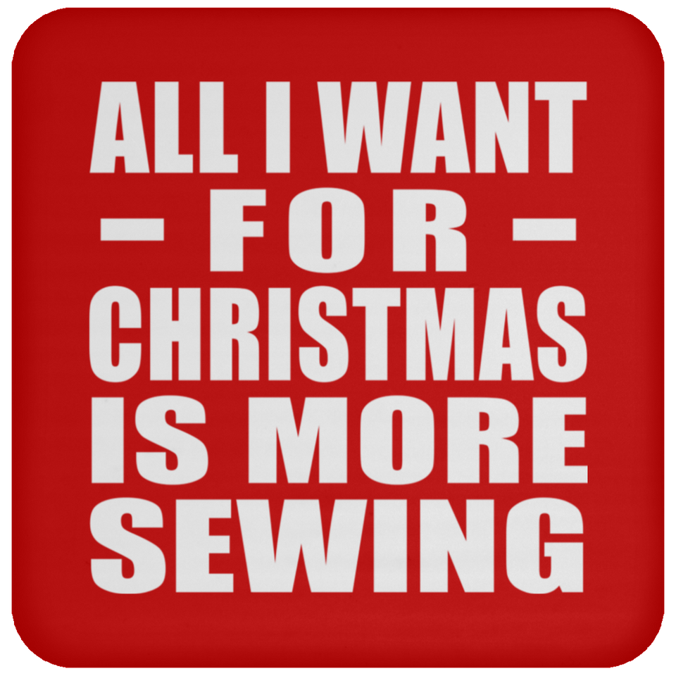 All I Want For Christmas Is More Sewing - Coaster
