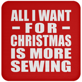 All I Want For Christmas Is More Sewing - Coaster