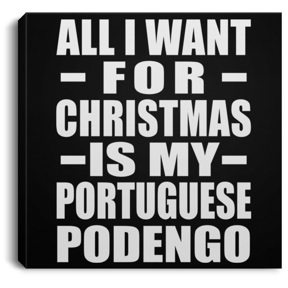 All I Want For Christmas Is My Portuguese Podengo - Canvas Square