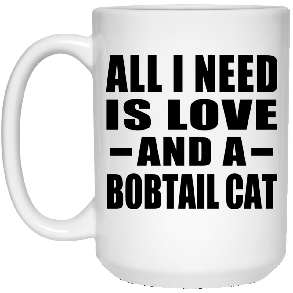 All I Need Is Love And A Bobtail Cat - 15 Oz Coffee Mug