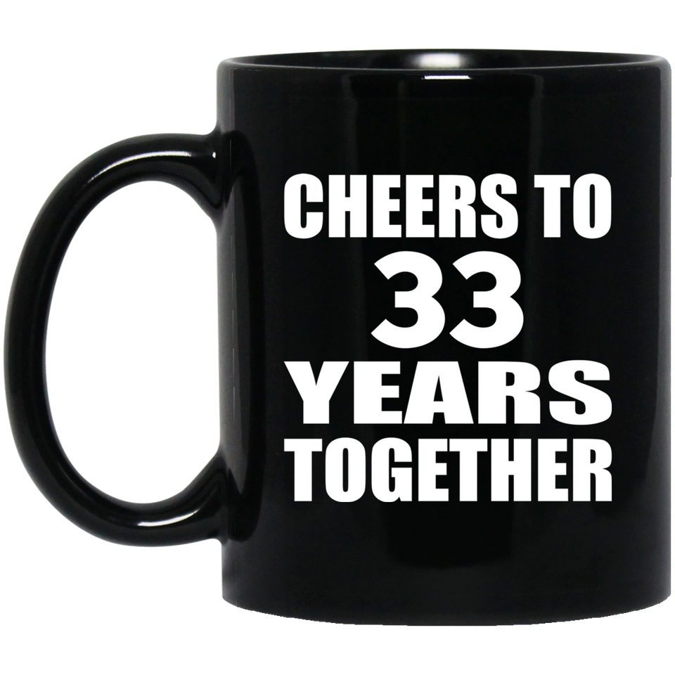 33rd Anniversary Cheers To 33 Years Together - 11oz Coffee Mug Black