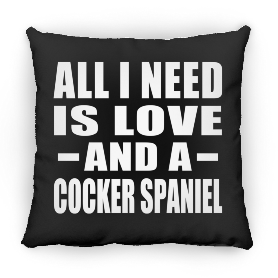 All I Need Is Love And A Cocker Spaniel - Throw Pillow Black
