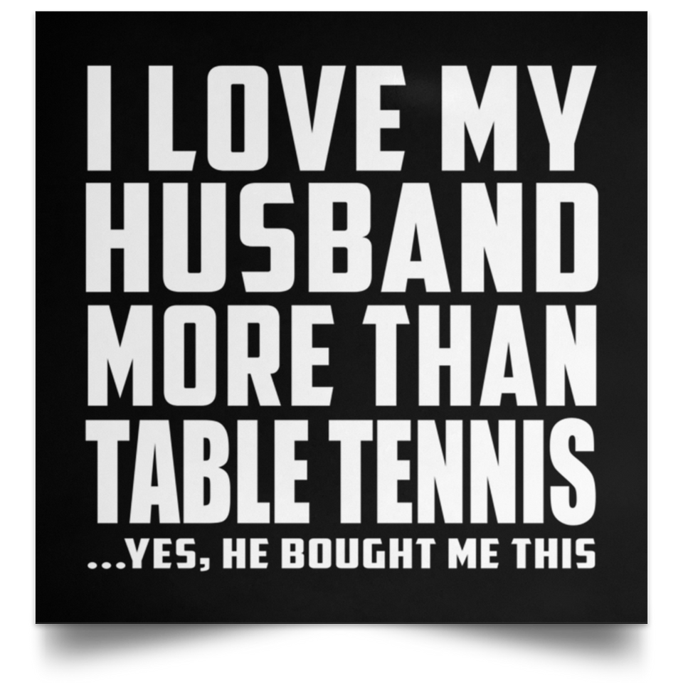 I Love My Husband More Than Table Tennis - Poster Square