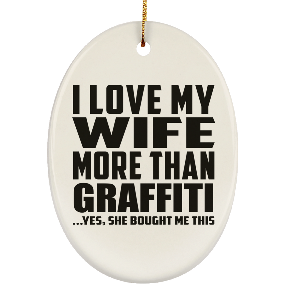 I Love My Wife More Than Graffiti - Oval Ornament