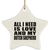 All I Need Is Love And My Dutch Shepherd - Star Ornament