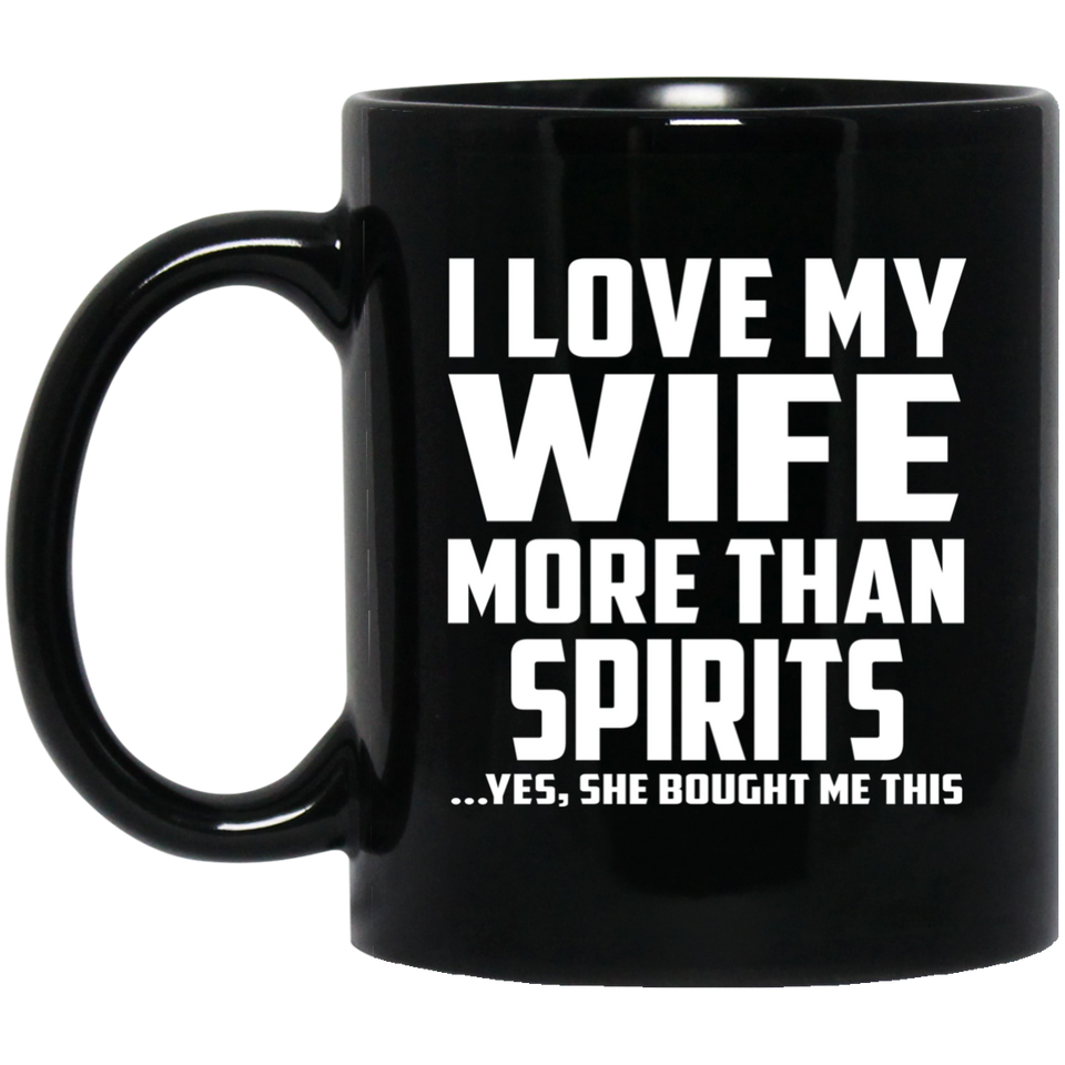 I Love My Wife More Than Spirits - 11 Oz Coffee Mug Black