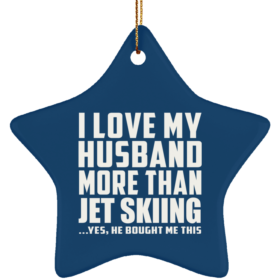 I Love My Husband More Than Jet Skiing - Star Ornament