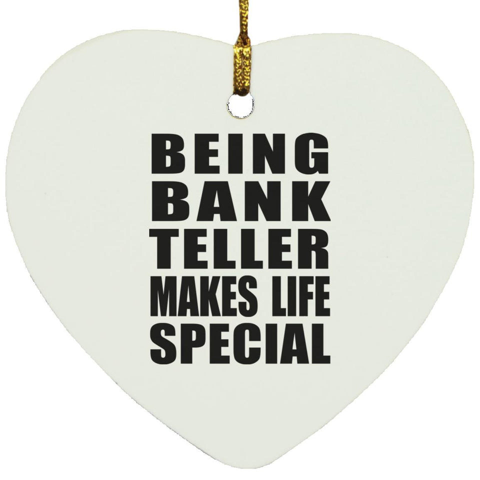 Being Bank Teller Makes Life Special - Heart Ornament